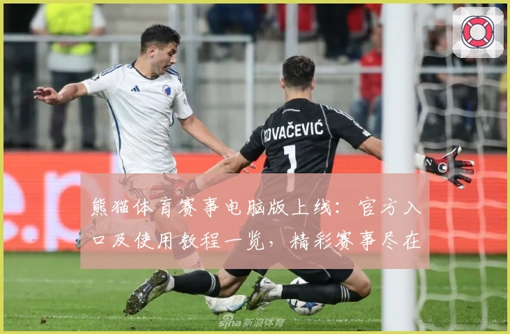 熊猫体育赛事电脑版上线：官方入口及使用教程一览，精彩赛事尽在掌握