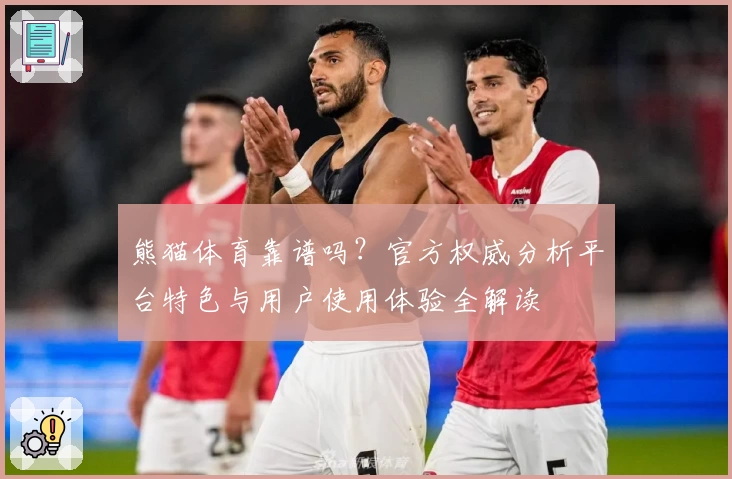 熊猫体育靠谱吗?官方权威分析平台特色与用户使用体验全解读