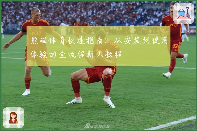 熊猫体育快速指南：从安装到使用体验的全流程新人教程