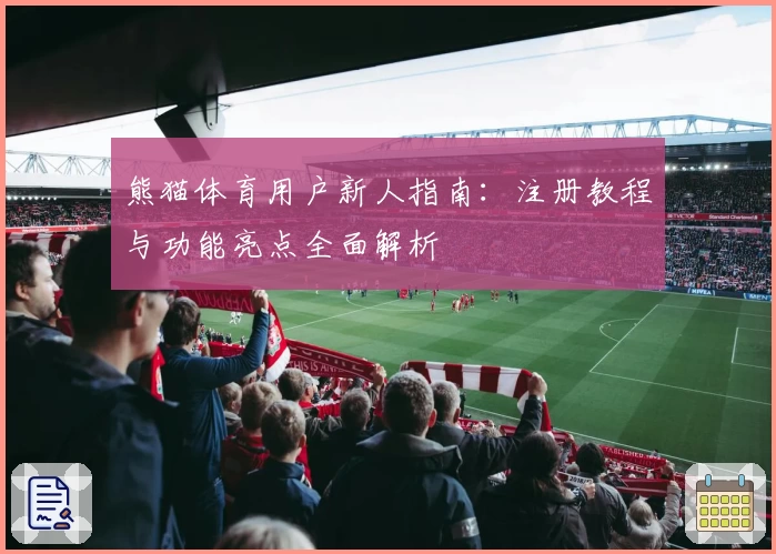 熊猫体育用户新人指南：注册教程与功能亮点全面解析