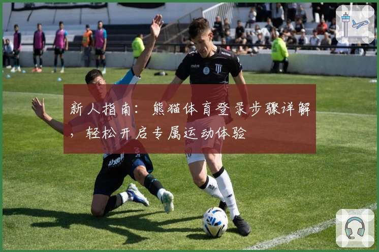 新人指南：熊猫体育登录步骤详解，轻松开启专属运动体验