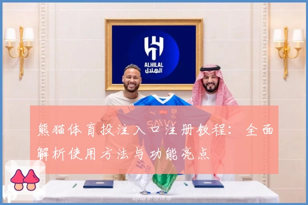熊猫体育投注入口注册教程：全面解析使用方法与功能亮点