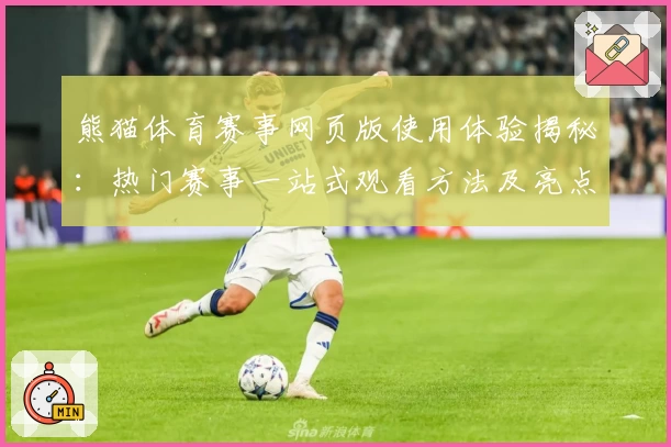 熊猫体育赛事网页版使用体验揭秘：热门赛事一站式观看方法及亮点分析