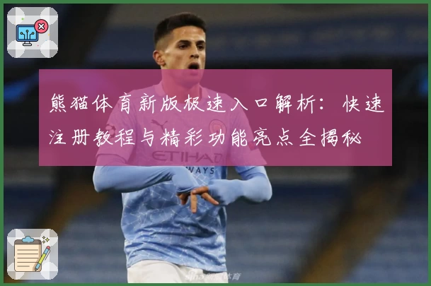 熊猫体育新版极速入口解析：快速注册教程与精彩功能亮点全揭秘