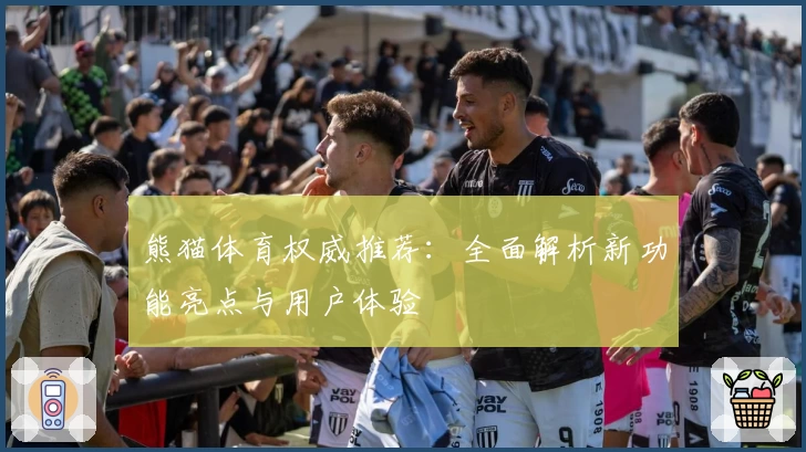 熊猫体育权威推荐：全面解析新功能亮点与用户体验
